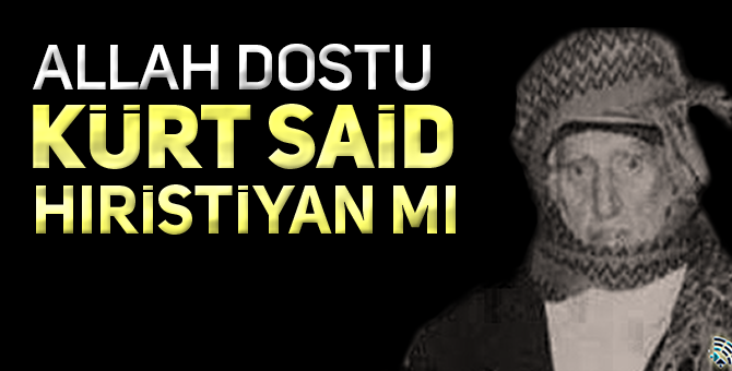 SAİDİ NURSİ HIRİSTİYAN ÇIKTI