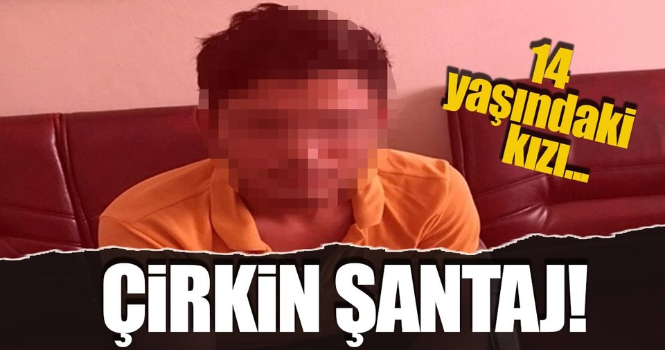 14 yaşındaki kıza çirkin şantaj!
