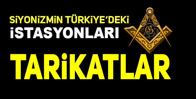 SİYONİST YAHUDİLER: TÜRKİYE’DEKİ 72 TARİKATI BİZ KURDUK