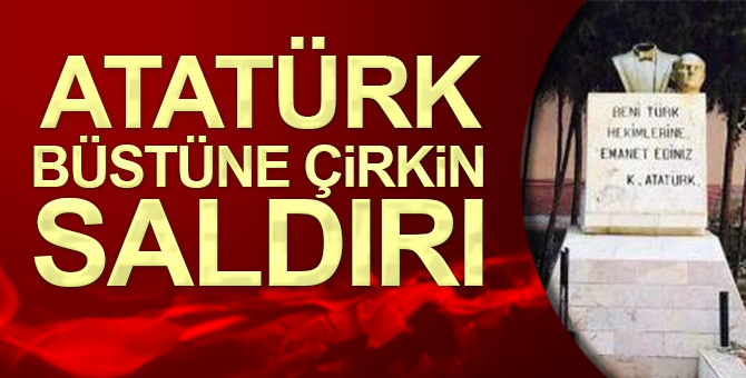 Atatürk büstüne bir saldırı daha!