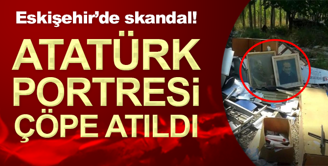 Atatürk’ün portrelerini çöpe attılar