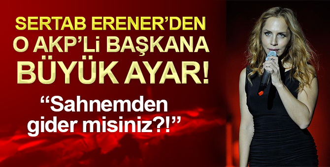 Sertab Erener AKP’li belediye başkanını sahneden böyle kovdu