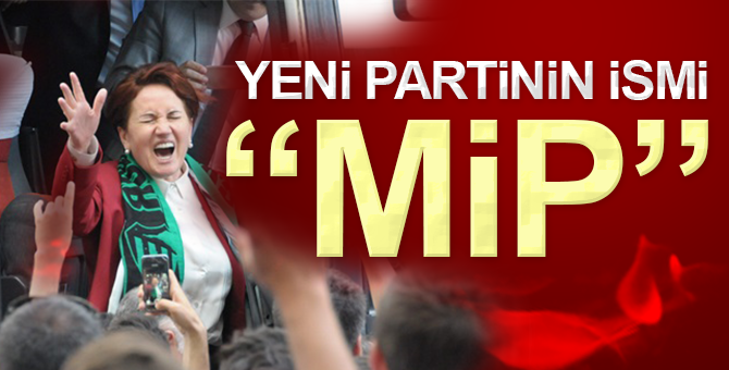 Akşener’in partisinin ismi “MİP”