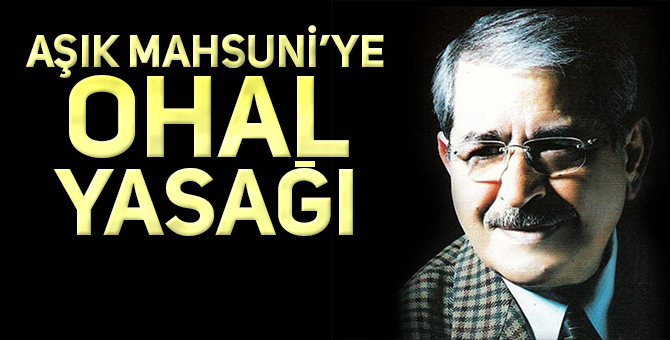 AŞIK MAHSUNİ ŞERİF’İ ANMAK YASAK!