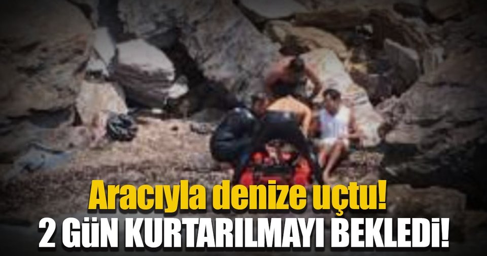 Aracıyla denize uçtu, iki gün kimsenin haberi olmadan yaralı şekilde bekledi