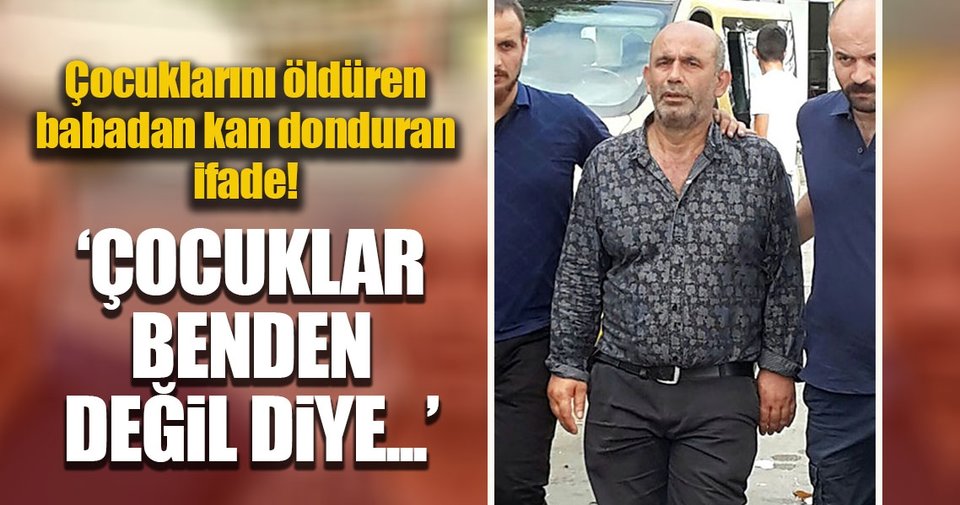 Çocuklarını öldüren babadan kan donduran ifade!