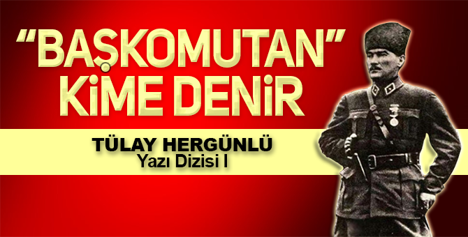 Tek Başkomutan: Mustafa Kemal Atatürk