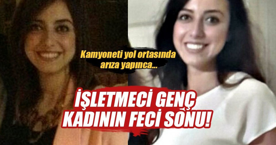 Kamyoneti arıza yapan Ece’nin acı sonu