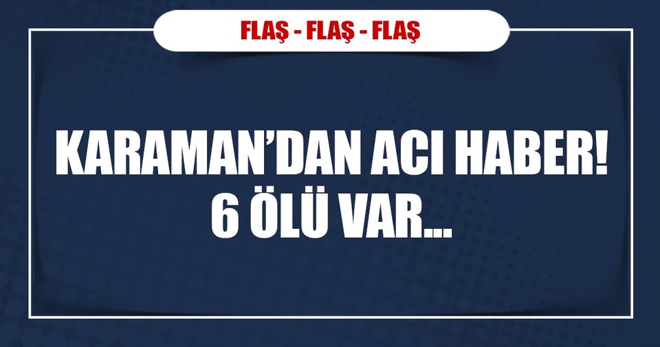 Karaman’da feci kaza: 6 ölü!