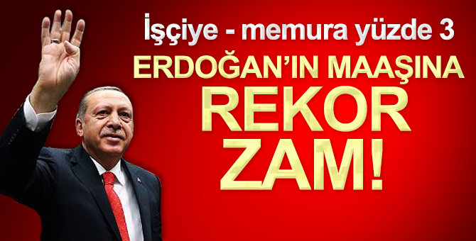 Erdoğan’ın maaşına rekor zam!
