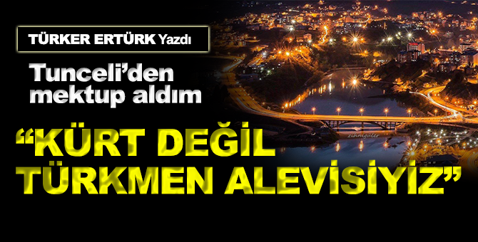 Türker Paşa: Tunceli’den mektup aldım… “Kürt değil, Türkmen Alevisiyiz”