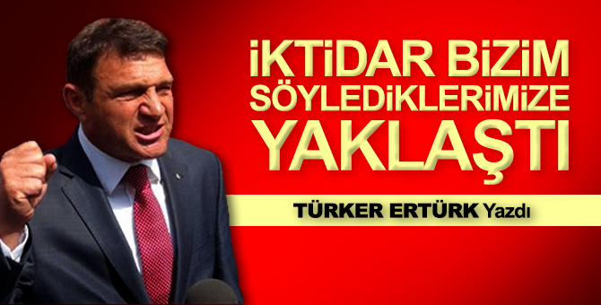 İktidar bizim söylediklerimize yaklaştı