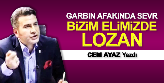 Bizim elimizde Lozan, Garbın afakında Sevr var