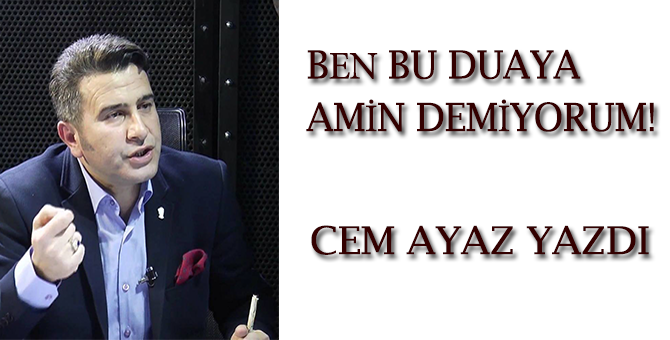 BEN BU DUAYA AMİN DEMİYORUM!