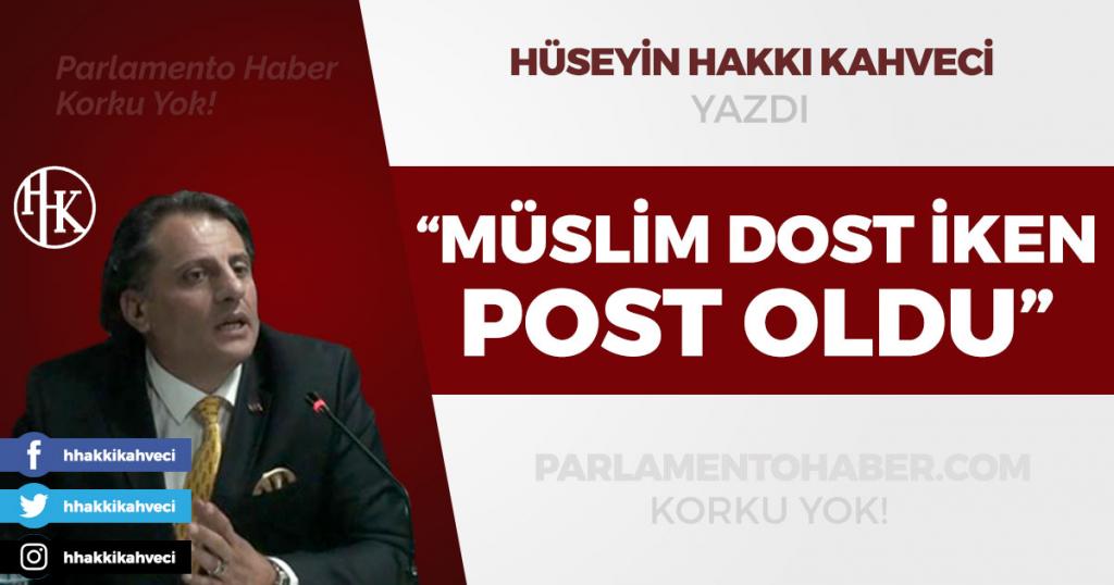 Kahveci yazdı : Müslim dost iken post oldu.
