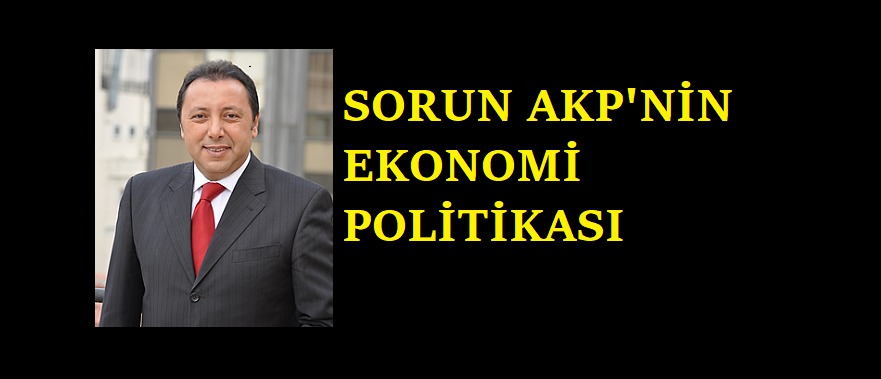 SORUN AKP’NİN EKONOMİ POLİTİKASI