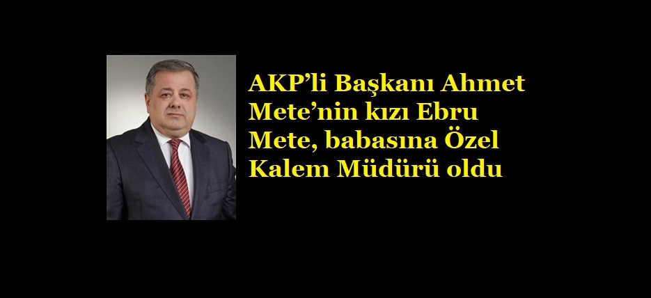 AKP’Lİ BELEDİYE BAŞKANI KIZINI ÖZEL KALEM MÜDÜRÜ YAPTI