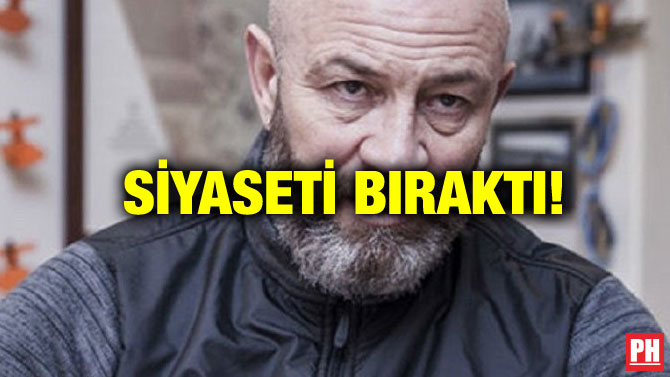 SİYASETİ BIRAKTI!