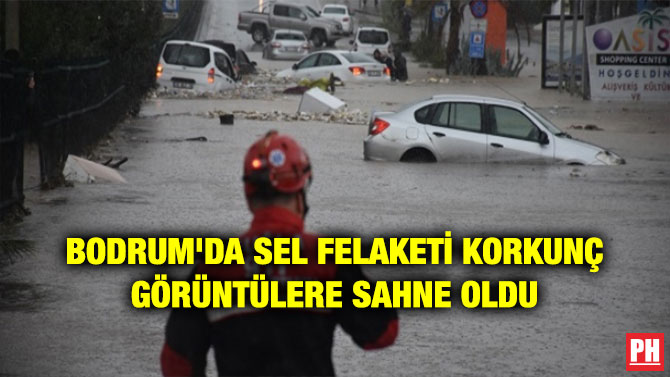 BODRUM’DA SEL FELAKETİ KORKUNÇ GÖRÜNTÜLERE SAHNE OLDU