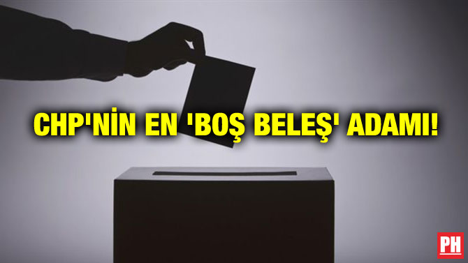 CHP’NİN EN ‘BOŞ BELEŞ’ ADAMI!