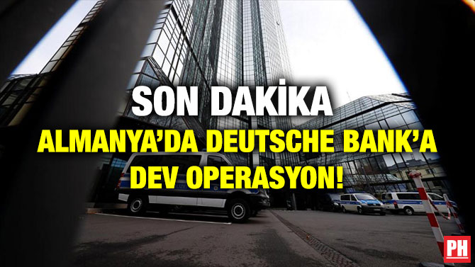 ALMANYA’DA DEUTSCHE BANK’A DEV OPERASYON!