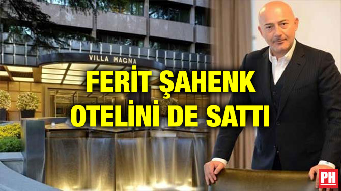 FERİT ŞAHENK OTELİNİ DE SATTI