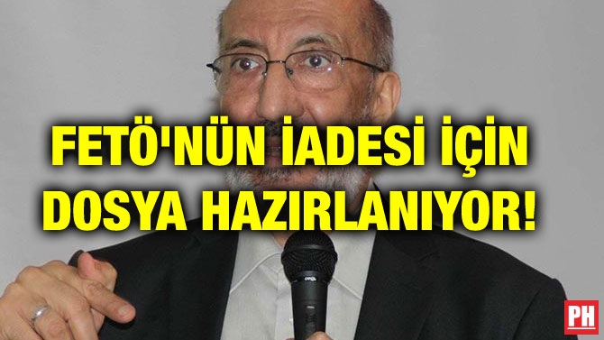 FETÖ’NÜN İADESİ İÇİN DOSYA HAZIRLANIYOR!