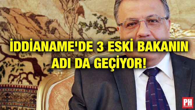 İDDİANAME’DE 3 ESKİ BAKANIN ADI DA GEÇİYOR!