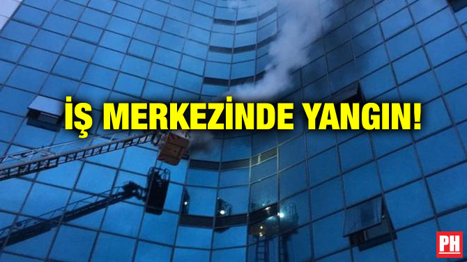 İŞ MERKEZİNDE YANGIN!