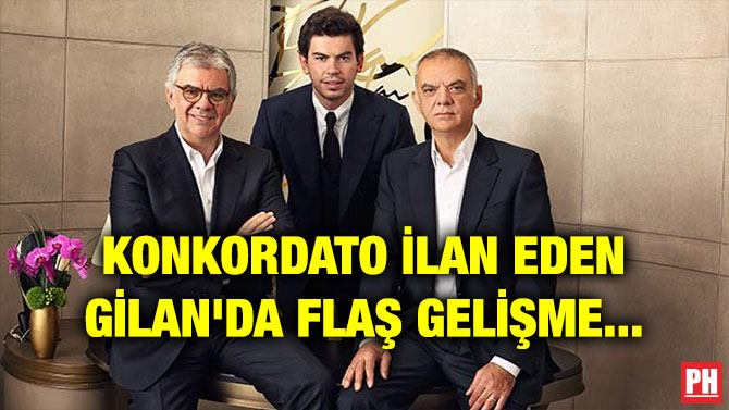 KONKORDATO İLAN EDEN GİLAN’DA FLAŞ GELİŞME…