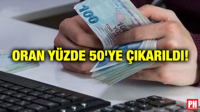 ORAN YÜZDE 50’YE ÇIKARILDI!