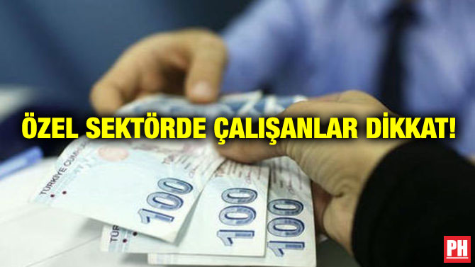 ÖZEL SEKTÖRDE ÇALIŞANLAR DİKKAT!