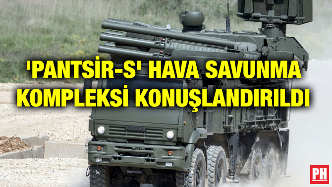 ‘PANTSİR-S’ HAVA SAVUNMA KOMPLEKSİ KONUŞLANDIRILDI