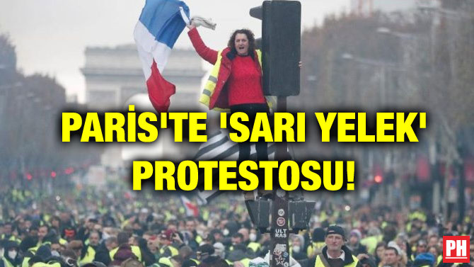 PARİS’TE ‘SARI YELEK’ PROTESTOSU!