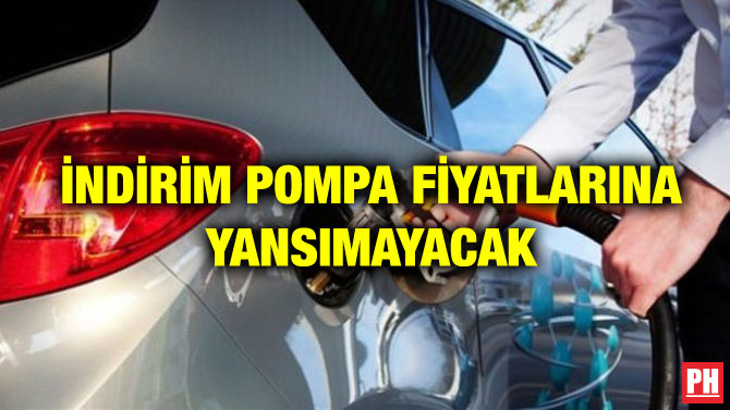 İNDİRİM POMPA FİYATLARINA YANSIMAYACAK