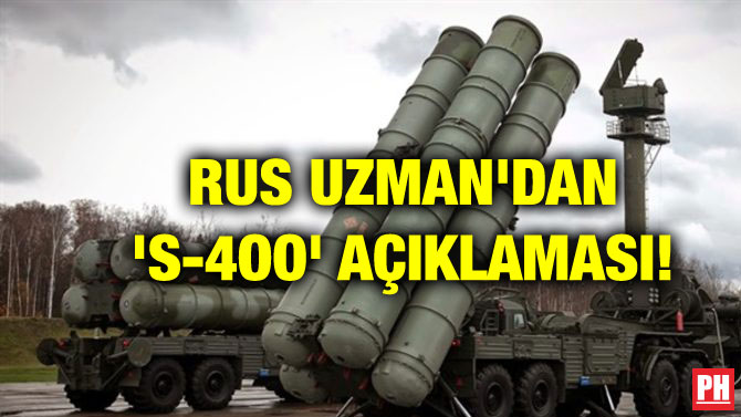 RUS UZMAN’DAN ‘S-4OO’ AÇIKLAMASI!