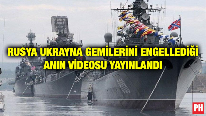 RUSYA UKRAYNA GEMİLERİNİ ENGELLEDİĞİ ANIN VİDEOSU YAYINLANDI