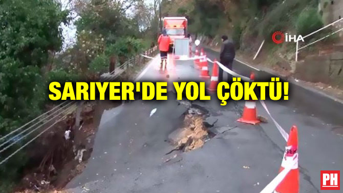SARIYER’DE YOL ÇÖKTÜ!