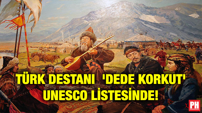 TÜRK DESTANI  ‘DEDE KORKUT’ UNESCO LİSTESİNDE!