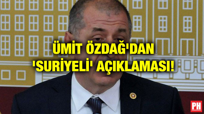 ÜMİT ÖZDAĞ’DAN ‘SURİYELİ’ AÇIKLAMASI!