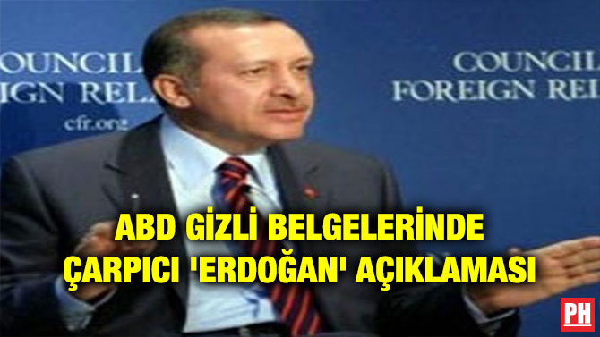 ABD GİZLİ BELGELERİNDE ÇARPICI ‘ERDOĞAN’ AÇIKLAMASI