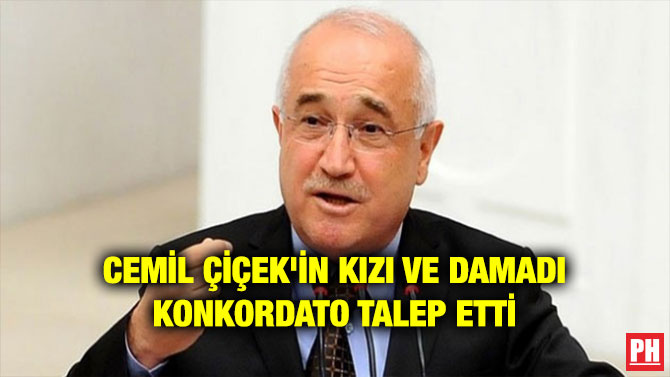 CEMİL ÇİÇEK’İN KIZI VE DAMADI KONKORDATO TALEP ETTİ