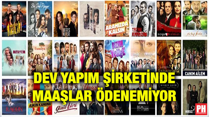 DEV YAPIM ŞİRKETİNDE MAAŞLAR ÖDENEMİYOR