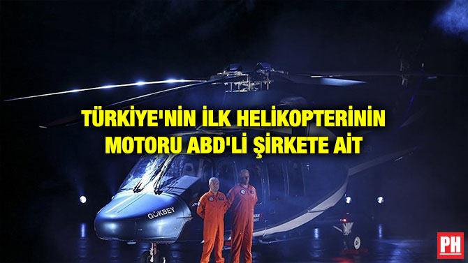 TÜRKİYE’NİN İLK HELİKOPTERİNİN MOTORU ABD’Lİ ŞİRKETE AİT