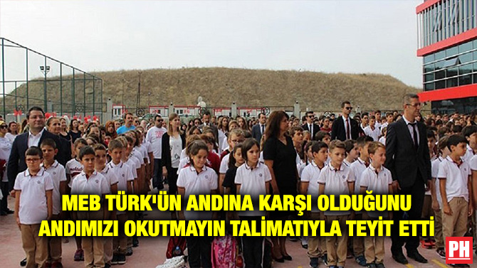 MEB TÜRK’ÜN ANDINA KARŞI OLDUĞUNU ANDIMIZI OKUTMAYIN TALİMATIYLA TEYİT ETTİ