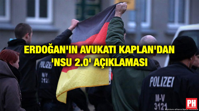 ERDOĞAN’IN AVUKATI KAPLAN’DAN ‘NSU 2.0’ AÇIKLAMASI