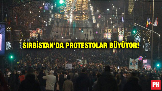 SIRBİSTAN’DA PROTESTOLAR BÜYÜYOR!