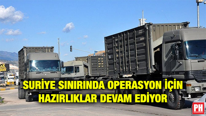 SURİYE SINIRINDA OPERASYON İÇİN HAZIRLIKLAR DEVAM EDİYOR