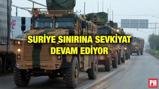 SURİYE SINIRINA SEVKİYAT DEVAM EDİYOR