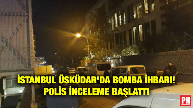İSTANBUL ÜSKÜDAR’DA BOMBA İHBARI! POLİS İNCELEME BAŞLATTI